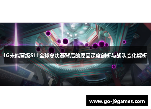 IG未能晋级S11全球总决赛背后的原因深度剖析与战队变化解析