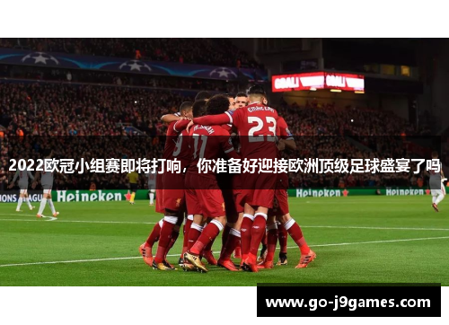 2022欧冠小组赛即将打响,你准备好迎接欧洲顶级足球盛宴了吗 2022欧冠小组赛即将打响,你准备好迎接欧洲顶级足球盛宴了吗