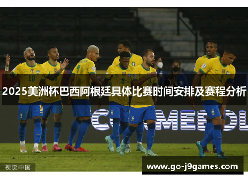 2025美洲杯巴西阿根廷具体比赛时间安排及赛程分析