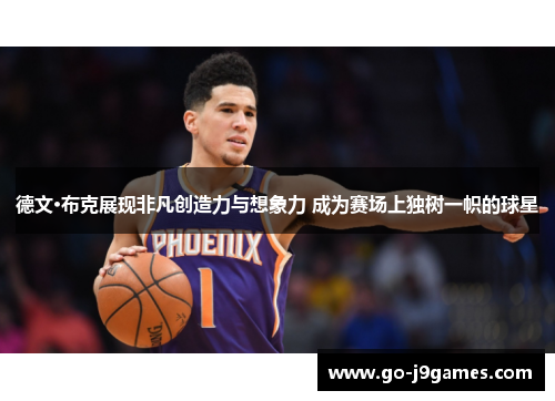 德文·布克展现非凡创造力与想象力 成为赛场上独树一帜的球星