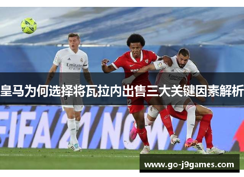 皇马为何选择将瓦拉内出售三大关键因素解析