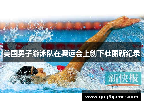 美国男子游泳队在奥运会上创下壮丽新纪录