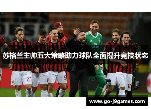 苏格兰主帅五大策略助力球队全面提升竞技状态 苏格兰主帅五大策略助力球队全面提升竞技状态