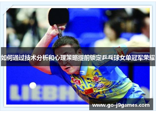 如何通过技术分析和心理策略提前锁定乒乓球女单冠军荣耀