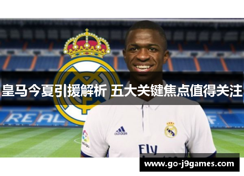 皇马今夏引援解析 五大关键焦点值得关注