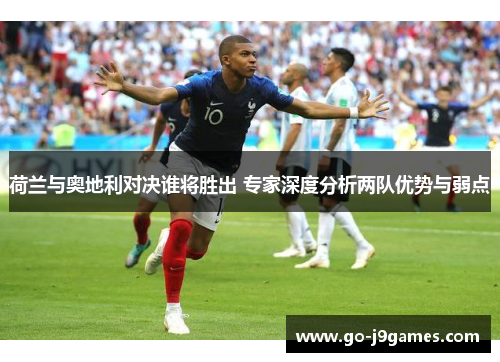 荷兰与奥地利对决谁将胜出 专家深度分析两队优势与弱点